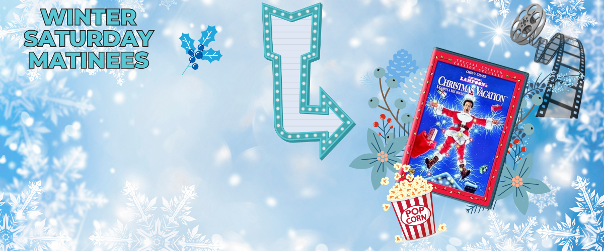 2025 Winter Saturday Matinees Christmas Vacation WEBSITE